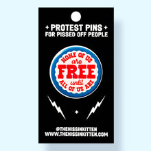 Load image into Gallery viewer, None of Us Are Free Until All of Us Are (Button or Magnet!): Pin / 1.25"