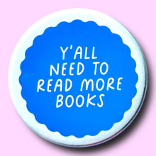 Load image into Gallery viewer, Y'all Need To Read More Books - Button 1.25"