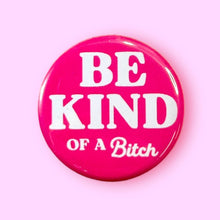 Load image into Gallery viewer, Be Kind ... of a Bitch - Button 1.25"