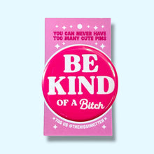 Load image into Gallery viewer, Be Kind ... of a Bitch - Button 1.25"