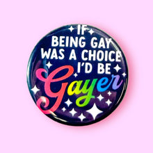 Load image into Gallery viewer, If Being Gay Was a Choice I'd Be Gayer (Button or Magnet!): Pin / 1.25"