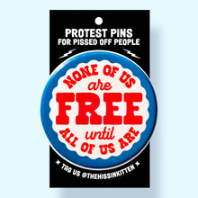 Load image into Gallery viewer, None of Us Are Free Until All of Us Are (Button or Magnet!): Pin / 1.25"