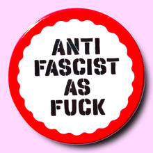 Load image into Gallery viewer, Anti Fascist As Fuck (Button or Magnet!): Pin / 1.25"