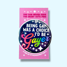 Load image into Gallery viewer, If Being Gay Was a Choice I'd Be Gayer (Button or Magnet!): Pin / 1.25"