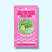 Load image into Gallery viewer, I Don't Wanna Hustle & Grind I Wanna Dilly & Dally (Button!): Pin / 1.25"