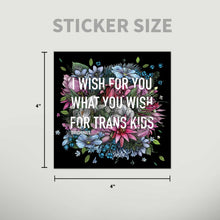 Load image into Gallery viewer, Transpainter - I Wish For You What You Wish For Trans Kids Sticker
