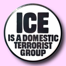 Load image into Gallery viewer, ICE Is a Domestic Terrorist Group - Button 1.25"

