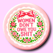 Load image into Gallery viewer, Women Don't Owe You Shit (Button or Magnet!): Pin / 1.25"
