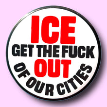 Load image into Gallery viewer, ICE GET THE FUCK OUT OF OUR CITIES - Button 1.25"
