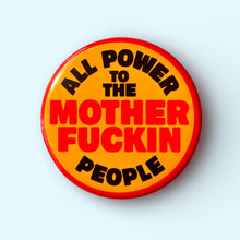 Load image into Gallery viewer, All the Power to the Mother Fuckin People - Button 1.25"
