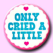 Load image into Gallery viewer, Only Cried a Little (Button or Magnet!): Pin / 1.25"
