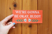 Load image into Gallery viewer, Gonna Be Okay Buddy Bumper Sticker
