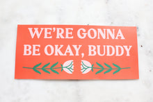 Load image into Gallery viewer, Gonna Be Okay Buddy Bumper Sticker

