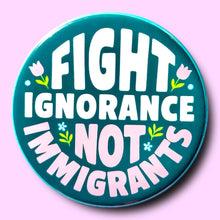 Load image into Gallery viewer, Fight Ignorance Not Immigrants - Button 1.25"
