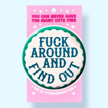 Load image into Gallery viewer, Fuck Around and Find Out (Button or Magnet!): Pin / 1.25"
