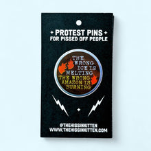 Load image into Gallery viewer, The Wrong ICE is Melting, The Wrong Amazon is Burning: Pin / 1.25"
