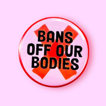 Load image into Gallery viewer, Bans Off Our Bodies (Button or Magnet!): Pin / 1.25"
