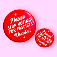 Load image into Gallery viewer, Please stop voting for fascists (Button or Magnet!): Pin / 1.25"
