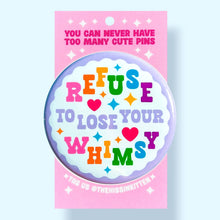 Load image into Gallery viewer, Refuse to Lose Your Whimsy (Button or Magnet!): Pin / 1.25"
