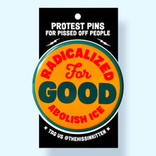 Load image into Gallery viewer, Radicalized For Good / ABOLISH ICE - Button 1.25"
