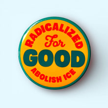 Load image into Gallery viewer, Radicalized For Good / ABOLISH ICE - Button 1.25"
