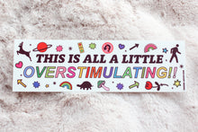 Load image into Gallery viewer, Overstimulating Bumper Sticker
