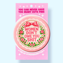 Load image into Gallery viewer, Women Don't Owe You Shit (Button or Magnet!): Pin / 1.25"
