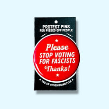 Load image into Gallery viewer, Please stop voting for fascists (Button or Magnet!): Pin / 1.25"
