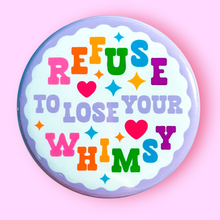 Load image into Gallery viewer, Refuse to Lose Your Whimsy (Button or Magnet!): Pin / 1.25"
