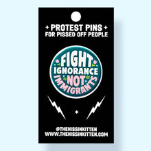 Load image into Gallery viewer, Fight Ignorance Not Immigrants - Button 1.25"

