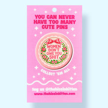 Load image into Gallery viewer, Women Don't Owe You Shit (Button or Magnet!): Pin / 1.25"
