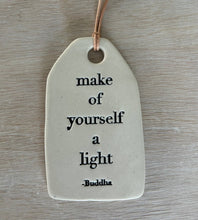 Load image into Gallery viewer, Make of yourself a light... Ceramic Quote Tag
