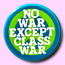Load image into Gallery viewer, NO WAR EXCEPT CLASS WAR (Button or Magnet!): Pin / 1.25"
