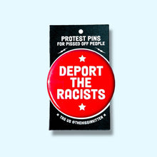 Load image into Gallery viewer, DEPORT THE RACISTS - Button 1.25"
