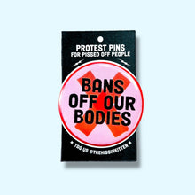 Load image into Gallery viewer, Bans Off Our Bodies (Button or Magnet!): Pin / 1.25"
