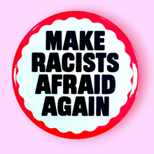 Load image into Gallery viewer, Make Racists Afraid Again (Button or Magnet!): Pin / 1.25"
