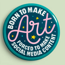 Load image into Gallery viewer, Born To Make Art Forced To Make Content (Button or Magnet!): Pin / 1.25"
