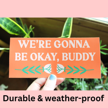 Load image into Gallery viewer, Gonna Be Okay Buddy Bumper Sticker
