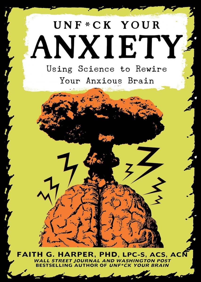 Unfuck Your Anxiety: Rewire Your Brain (2nd Edition)